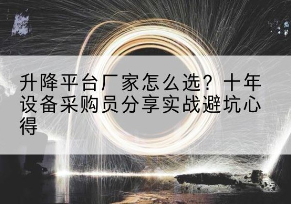 土默特右旗升降平台厂家-怎么选？十年设备采购员分享实战避坑心得